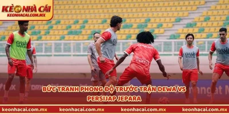 Bức tranh phong độ trước trận Dewa vs Persijap Jepara