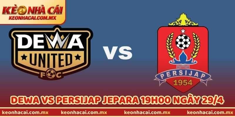 Nhận Định Bóng Đá Dewa Vs Persijap Jepara 19H00 Ngày 29/4