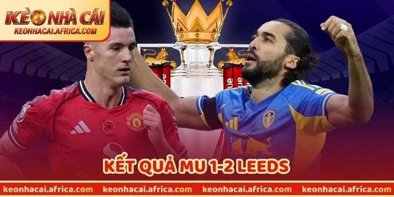 Kết Quả MU 1-2 Leeds: Trận Thua Bước Ngoặt Của Quỷ Đỏ