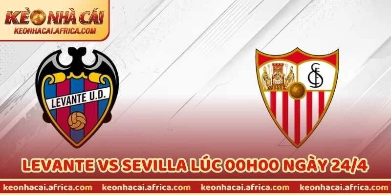 Nhận Định Bóng Đá Levante Vs Sevilla Lúc 00h00 Ngày 24/4