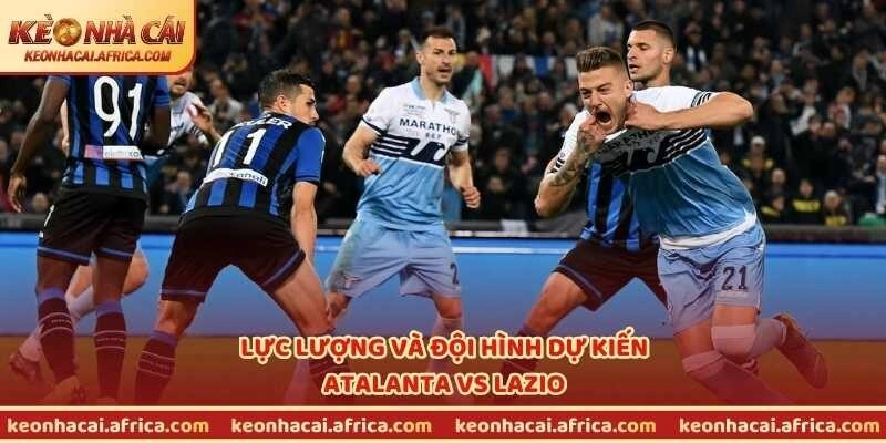 Lực lượng và đội hình dự kiến Atalanta vs Lazio