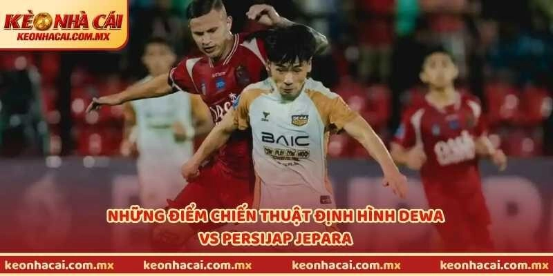 Những điểm chiến thuật định hình Dewa vs Persijap Jepara