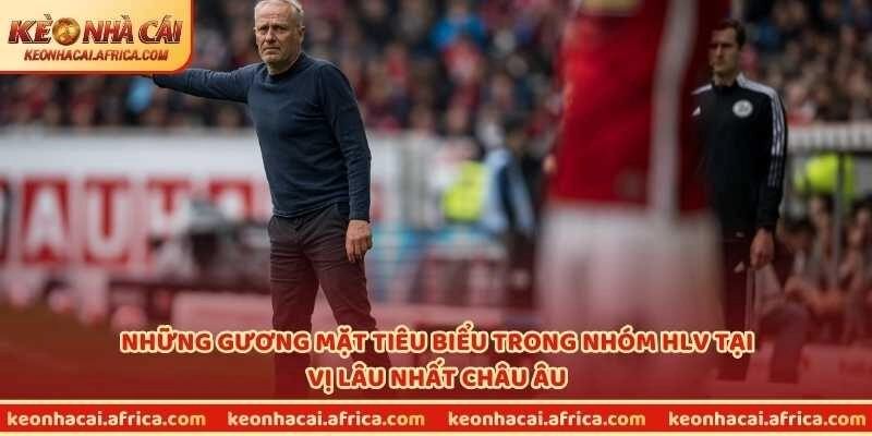 Những gương mặt tiêu biểu trong nhóm HLV tại vị lâu nhất châu Âu