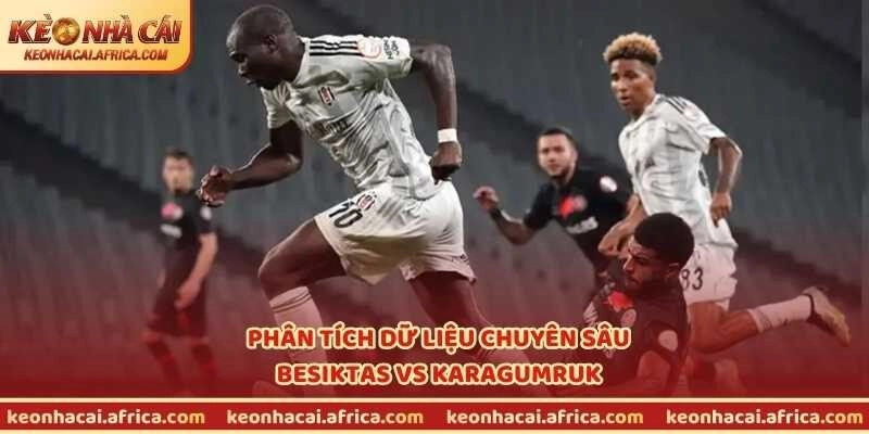 Phân tích dữ liệu chuyên sâu Besiktas vs Karagumruk