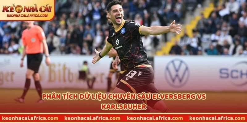 Phân tích dữ liệu chuyên sâu Elversberg vs Karlsruher