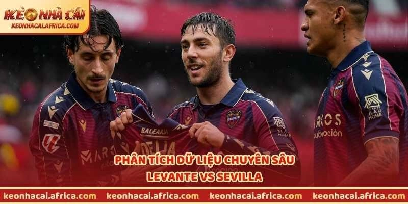 Phân tích dữ liệu chuyên sâu Levante vs Sevilla