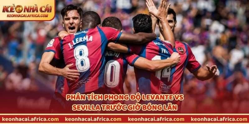 Phân tích phong độ Levante vs Sevilla trước giờ bóng lăn