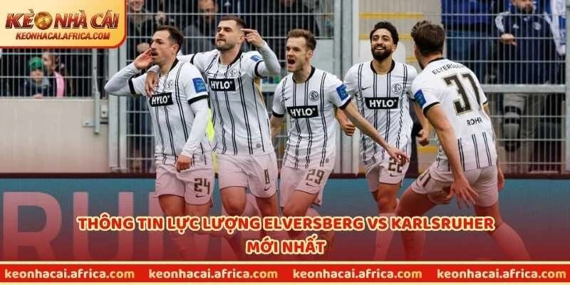 Thông tin lực lượng Elversberg vs Karlsruher mới nhất