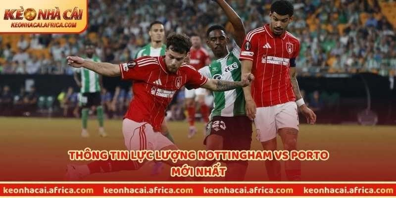 Thông tin lực lượng Nottingham vs Porto mới nhất