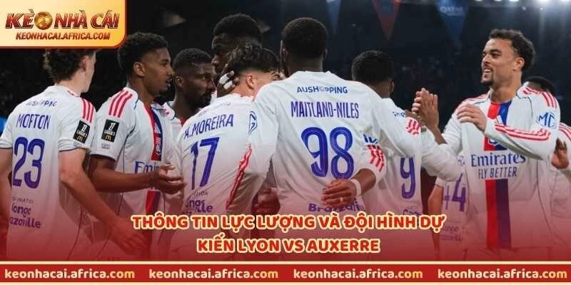 Thông tin lực lượng và đội hình dự kiến Lyon vs Auxerre
