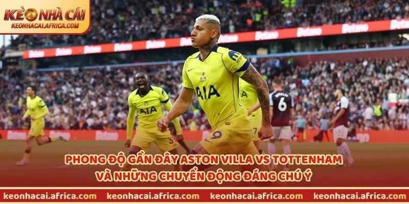 Phong độ gần đây Aston Villa vs Tottenham và những chuyển động đáng chú ý