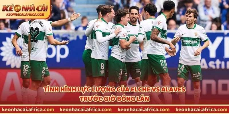 Tình hình lực lượng của Elche vs Alaves trước giờ bóng lăn
